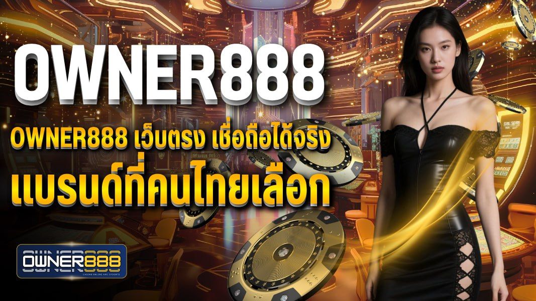 บทความ OWNER888 เว็บตรง เชื่อถือได้จริง แบรนด์ที่คนไทยเลือก