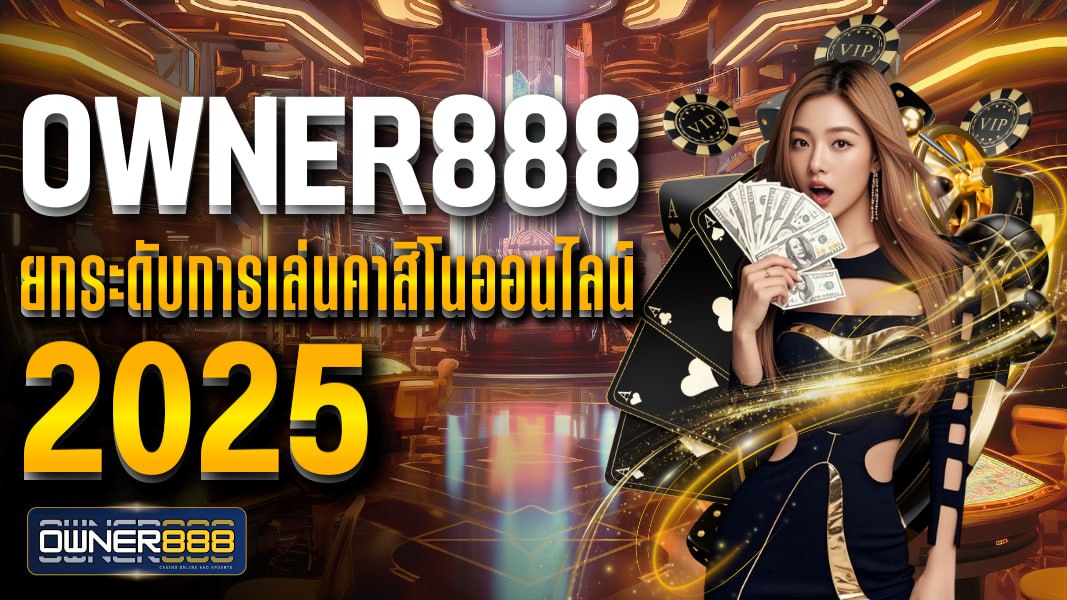 owner888 ยกระดับการเล่นคาสิโนออนไลน์ 2025 รองรับการเข้าถึงบนมือถือทุกรุ่น